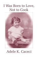 I Was Born to Love, Not to Cook 1630845620 Book Cover
