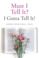 Must I Tell It? I Gotta Tell It! : A Book of Sermons That Are Promoting, Pronouncing, Propelling, Prospering and Providential null Book Cover