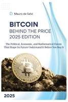 Bitcoin: Behind the Price 2025 Edition: The Political, Economic, and Mathematical Forces That Shape Its Future Understand It Before You Buy It B0FGQ3RM92 Book Cover