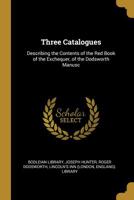 Three catalogues: describing the contents of the Red Book of the Exchequer, of the Dodsworth manusc 0530895501 Book Cover