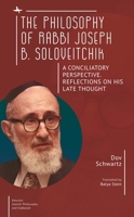 The Philosophy of Rabbi Joseph B. Soloveitchik: A Conciliatory Perspective. Reflections on His Late Thought (Emunot: Jewish Philosophy and Kabbalah) B0FRM1LLB9 Book Cover