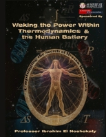 Waking the power within thermodynamic & the human battery: Unplugging the secrets of human batteries B0H7RGMZ8W Book Cover
