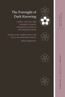 The Foresight of Dark Knowing: Chŏng Kam Nok and Insurrectionary Prognostication in Pre-Modern Korea 0824875389 Book Cover