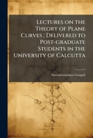 Lectures on the Theory of Plane Curves; Delivered to Post-graduate Students in the University of Calcutta 1025206754 Book Cover