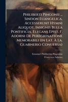 Philiberti Pingonii ... Sindon Euangelica. Accesserunt Hymni Aliquot, Insignis Bulla Pontificia. Elegans Epist. F. Adorni De Peregrinatione Memorabili (in Lat. À I.a. Guarnerio Conuersa).... 1274961300 Book Cover