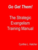 Go Get Them! the Strategic Evangelism Training Manual: Getting Your Team Ready to Go 1522764690 Book Cover