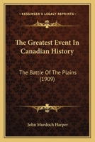 The Greatest Event In Canadian History: The Battle Of The Plains 1120761751 Book Cover