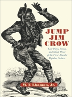 Jump Jim Crow: Lost Plays, Lyrics, and Street Prose of the First Atlantic Popular Culture 0674010620 Book Cover