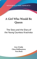 A Girl Who Would Be Queen: The Story And The Diary Of The Young Countess Krasinska 1432559710 Book Cover