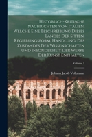 Historisch-kritische Nachrichten Von Italien, Welche Eine Beschreibung Dieses Landes Der Sitten, Regierungsform, Handlung, Des Zustandes Der Wissensch 1016242395 Book Cover