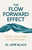 The Flow Forward Effect: Mental Endurance for the Long Game B0H8MT5NPK Book Cover