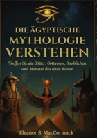 Die ägyptische Mythologie verstehen: Treffen Sie die Götter, Göttinnen, Sterblichen und Monster des alten Kemet (German Edition) 1300164514 Book Cover