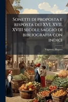 Sonetti di proposta e risposta dei XVI, XVII, XVIII secoli; saggio di bibliografia con indici 1179404025 Book Cover