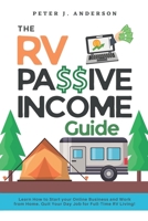 The RV Passive Income Guide: Learn How to Start your Online Business and Work from Home. Quit Your Day Job for Full-Time RV Living! null Book Cover