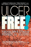 Ulcer Free!: Nature's Safe and Effective Remedy for Ulcers