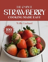 THE COMPLETE STRAWBERRY COOKING MADE EASY: Sweet, Fresh & Flavorful Recipes – Desserts, Cakes, Drinks, Salads, Jams, Smoothies & More with Juicy ... B0FR9T9N52 Book Cover
