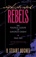 Sophisticated Rebels: The Political Culture of European Dissent, 1968-1987 (Studies in Cultural History) 0674821300 Book Cover