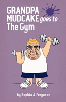 Grandpa Mudcake Goes to the Gym 1914523164 Book Cover