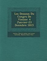 Les Dessous Du Congr�s de Vienne: 4 Janvier-23 D�cembre 1815 1288150539 Book Cover