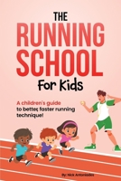 The Running School For Kids: A Children's Guide to Better, Faster Running Technique! 1967679347 Book Cover