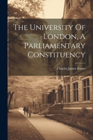 The University Of London, A Parliamentary Constituency 1022562037 Book Cover