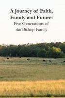 A Journey of Faith, Family and Future: Five Generations of the Bishop Family 0998162736 Book Cover