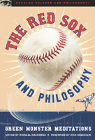 The Red Sox and Philosophy: Green Monster Meditations 0812696778 Book Cover