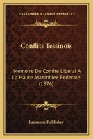 Conflits Tessinois: Memoire Du Comite Liberal A La Haute Assemblee Federale (1876) 1120181135 Book Cover