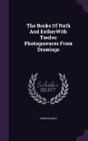 The Books Of Ruth And EstherWith Twelve Photogravures From Drawings 1341736784 Book Cover