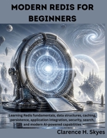 Modern Redis for Beginners: Learning Redis fundamentals, data structures, caching, persistence, application integration, security, search, and modern AI-powered capabilities (The Programming Genius) B0HJ8H1P41 Book Cover
