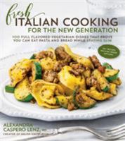 Fresh Italian Cooking for the New Generation: 100 Full Flavored Vegetarian Dishes that Prove You Can Eat Pasta and Bread While Staying Slim 1624142605 Book Cover