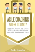 Agile Coaching: Where to Start?: Role Introduction and Basic Framework to get you going 1976828236 Book Cover