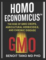 HOMO ECONOMICUS:: The Rise of GMO Crops, Agricultural Herbicides, and Chronic Disease B0G4JT4K97 Book Cover