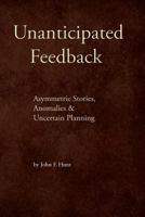 Unanticipated Feedback: Asymmetric Stories, Anomalies & Uncertain Planning 0615915299 Book Cover