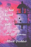 What Road to Take: Nature, Love, Reflections B08HTG6K6V Book Cover