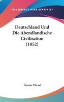 Deutschland Und Die Abendl�ndische Civilisation: Zur L�uterung Unserer Politischen Und Socialen Begriffe (Classic Reprint) 1168463033 Book Cover