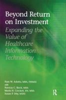 Beyond Return on Investment: Expanding the Value of Healthcare Information Technology 0977790320 Book Cover