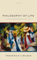 Philosophy of Life: German Lebensphilosophie 1870-1920 0192899767 Book Cover