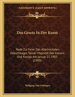 Das Gesetz In Der Kunst: Rede Zur Feier Des Allerhochsten Geburtstages Seiner Majestat Des Kaisers Und Konigs Am Januar 27, 1903 1160363021 Book Cover