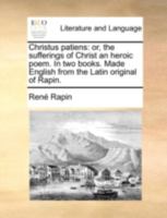 Christus Patiens: Or, the Sufferings of Christ an Heroic Poem. in Two Books. Made English from the Latin Original of Rapin. 1170126693 Book Cover