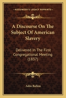 A Discourse On The Subject Of American Slavery: Delivered In The First Congregational Meeting 1275830676 Book Cover