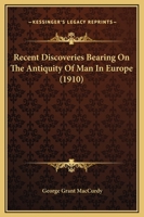 Recent Discoveries Bearing On The Antiquity Of Man In Europe 1278741232 Book Cover