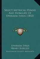 Select Metrical Hymns and Homilies of Ephraem Syrus 1437107273 Book Cover