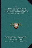 The Revocation Of The Edict Of Nantes, And Its Consequences To The Protestant Churches Of France And Italy 1165911604 Book Cover