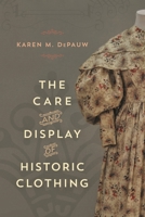 The Care and Display of Historic Clothing 1538105926 Book Cover