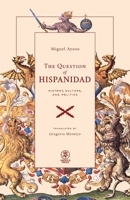 The Question of Hispanidad: History, Culture, and Politics 1998492761 Book Cover
