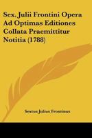 Sex. Julii Frontini Opera Ad Optimas Editiones Collata Praemittitur Notitia (1788) 1166994759 Book Cover