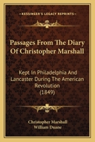 Passages From The Diary Of Christopher Marshall, Kept In Philadelphia And Lancaster During The American Revolution 1166970035 Book Cover