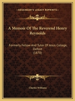 A Memoir of the Reverend Henry Reynolds: Formerly Fellow and Tutor of Jesus College, Oxford 110459708X Book Cover