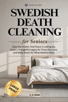 Swedish Death Cleaning For Seniors: Clear the Clutter, Find Peace in Letting Go, Leave a Thoughtful Legacy for Those You Love, and Make Room for What Matters Most B0GZHSHQ7D Book Cover